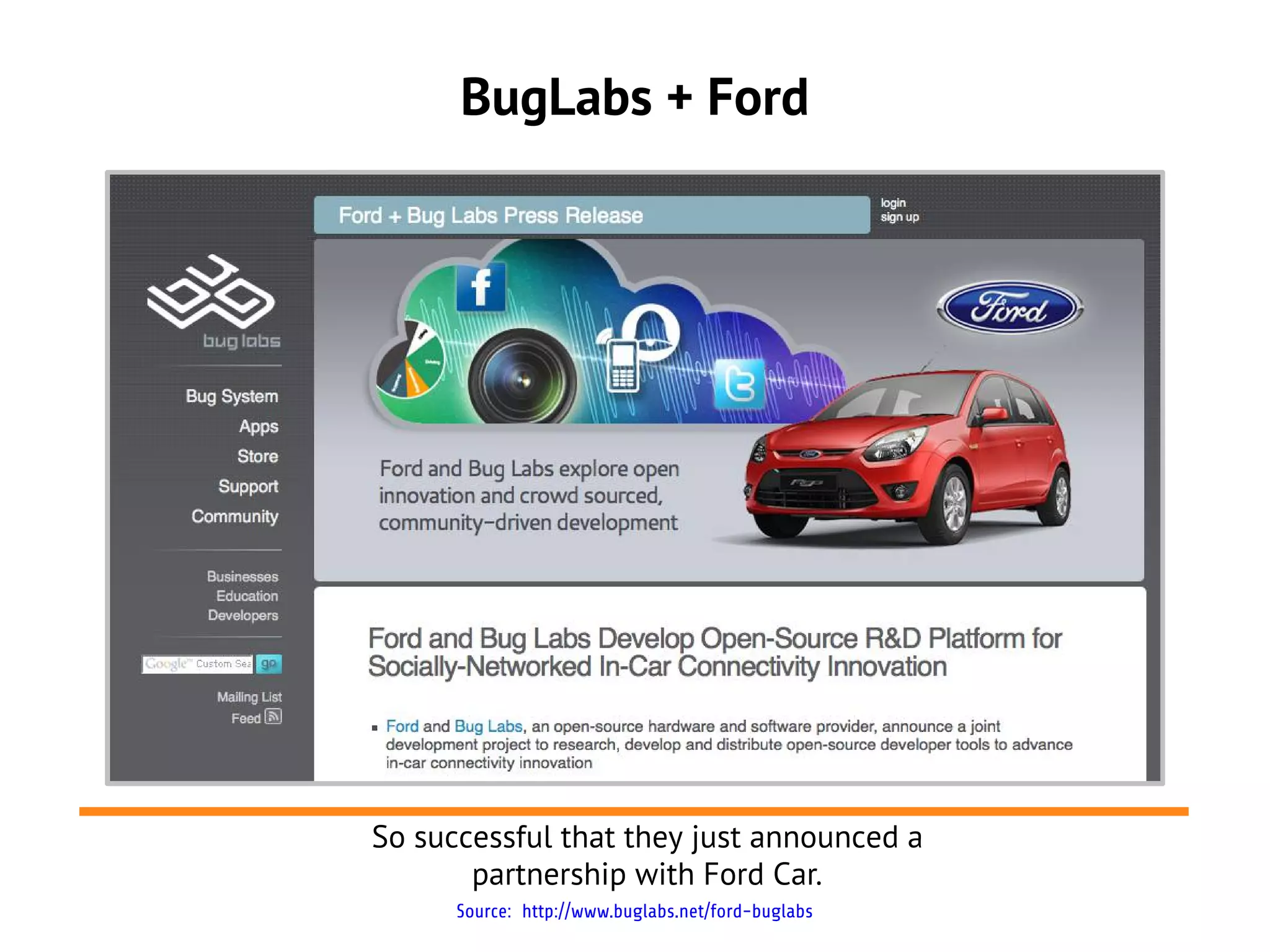 BugLabs + Ford




So successful that they just announced a
       partnership with Ford Car.
      Source: http://www.buglabs.net/ford-buglabs
 