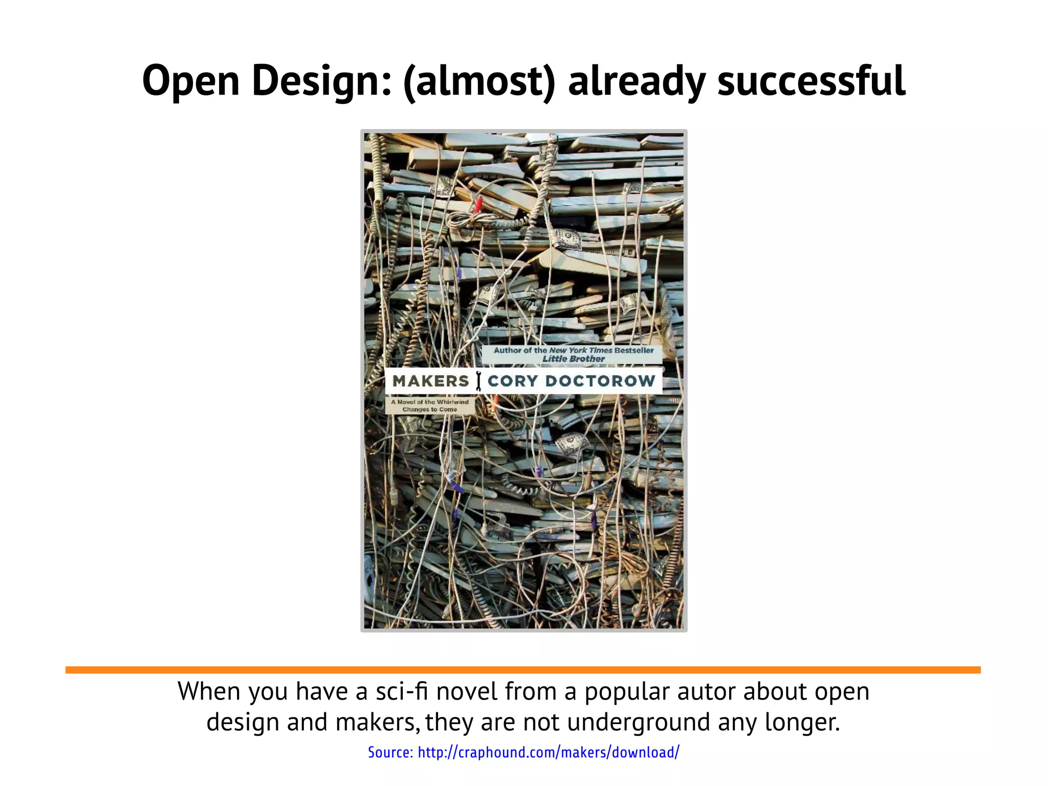 Open Design: (almost) already successful




 When you have a sci-f novel from a popular autor about open
   design and makers, they are not underground any longer.
                 Source: http://craphound.com/makers/download/
 