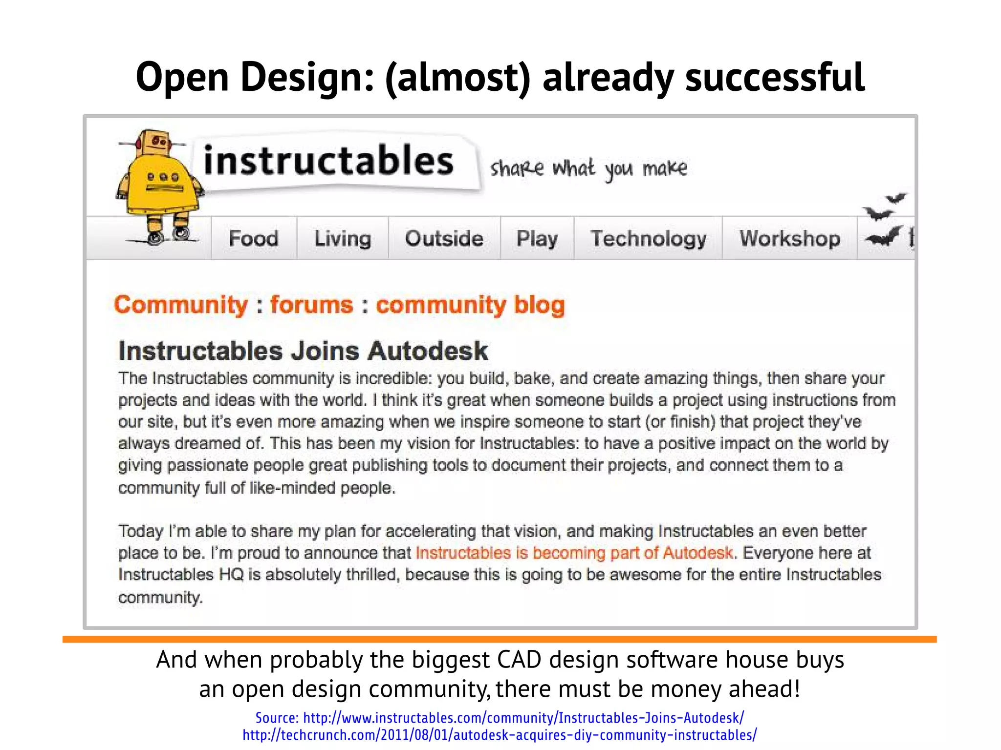 Open Design: (almost) already successful




 And when probably the biggest CAD design software house buys
    an open design community, there must be money ahead!
          Source: http://www.instructables.com/community/Instructables-Joins-Autodesk/
        http://techcrunch.com/2011/08/01/autodesk-acquires-diy-community-instructables/
 