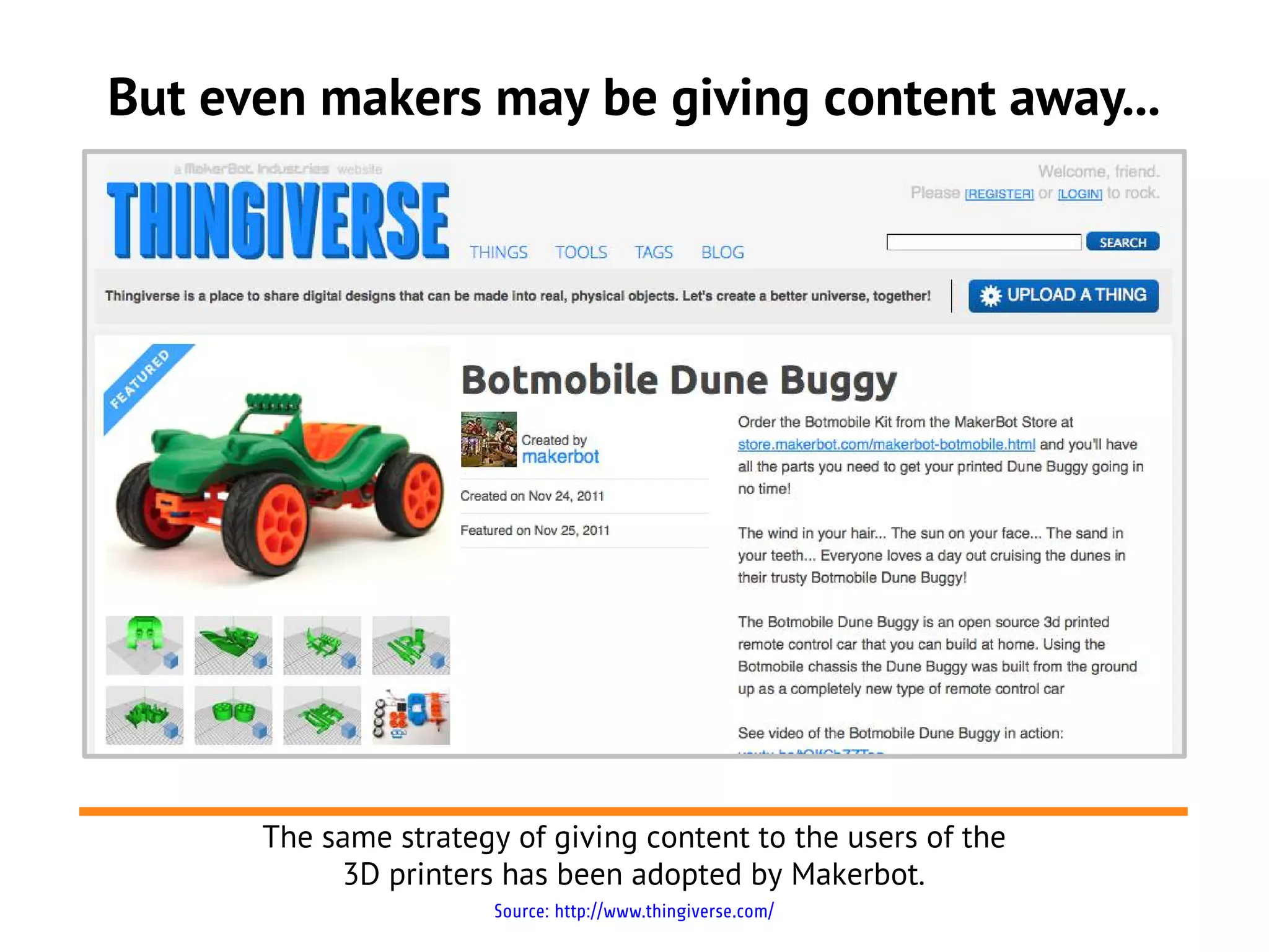 But even makers may be giving content away...




      The same strategy of giving content to the users of the
           3D printers has been adopted by Makerbot.
                       Source: http://www.thingiverse.com/
 