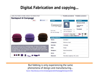 Digital Fabrication and copying...
But fabbing is only experiencing the same
phenomena of design and manufacturing...
Sour...