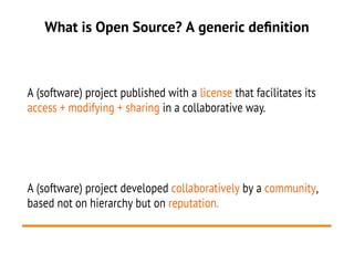 What is Open Source? A generic definition
A (software) project published with a license that facilitates its
access + modi...