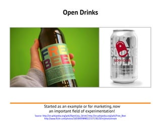 Open Drinks
Started as an example or for marketing, now
an important feld of experimentation!
Source: http://en.wikipedia....
