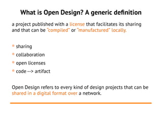 What is Open Design? A generic definition
a project published with a license that facilitates its sharing
and that can be ...
