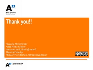 Thank you!!
Massimo Menichinelli
Aalto Media Factory
massimo.menichinelli@aalto.f
@openp2pdesign
http://www.slideshare.net...