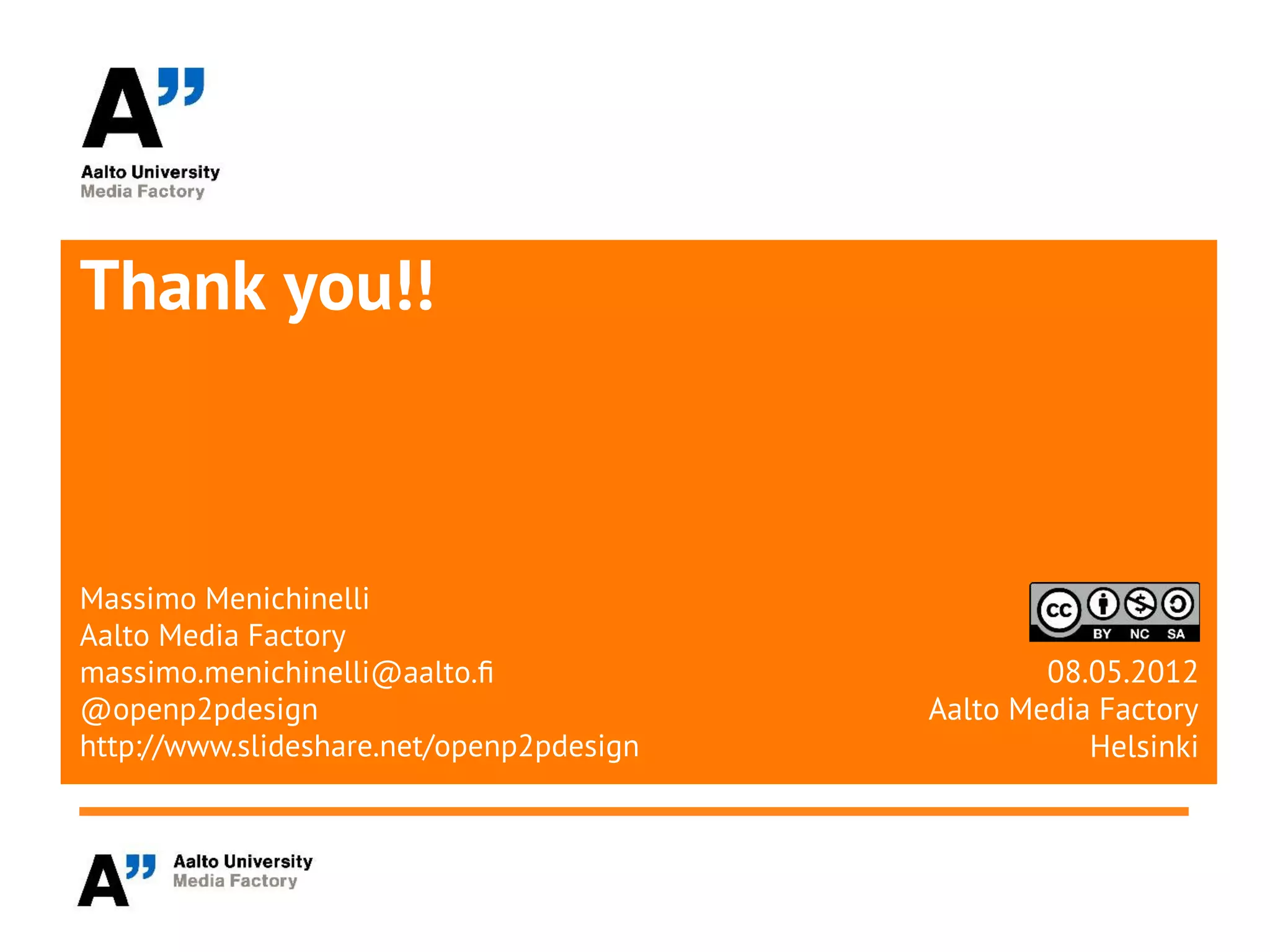 Thank you!!



Massimo Menichinelli
Aalto Media Factory
massimo.menichinelli@aalto.f                      08.05.2012
@openp2pdesign                            Aalto Media Factory
http://www.slideshare.net/openp2pdesign              Helsinki
 