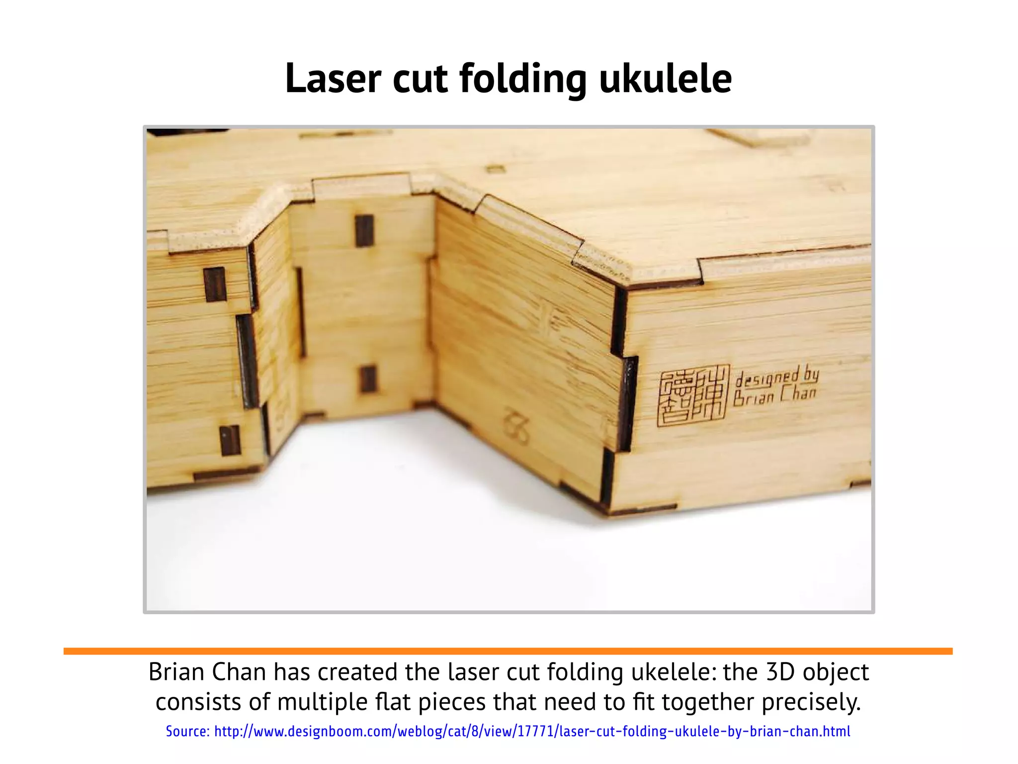 Laser cut folding ukulele




Brian Chan has created the laser cut folding ukelele: the 3D object
consists of multiple flat pieces that need to ft together precisely.
 Source: http://www.designboom.com/weblog/cat/8/view/17771/laser-cut-folding-ukulele-by-brian-chan.html
 