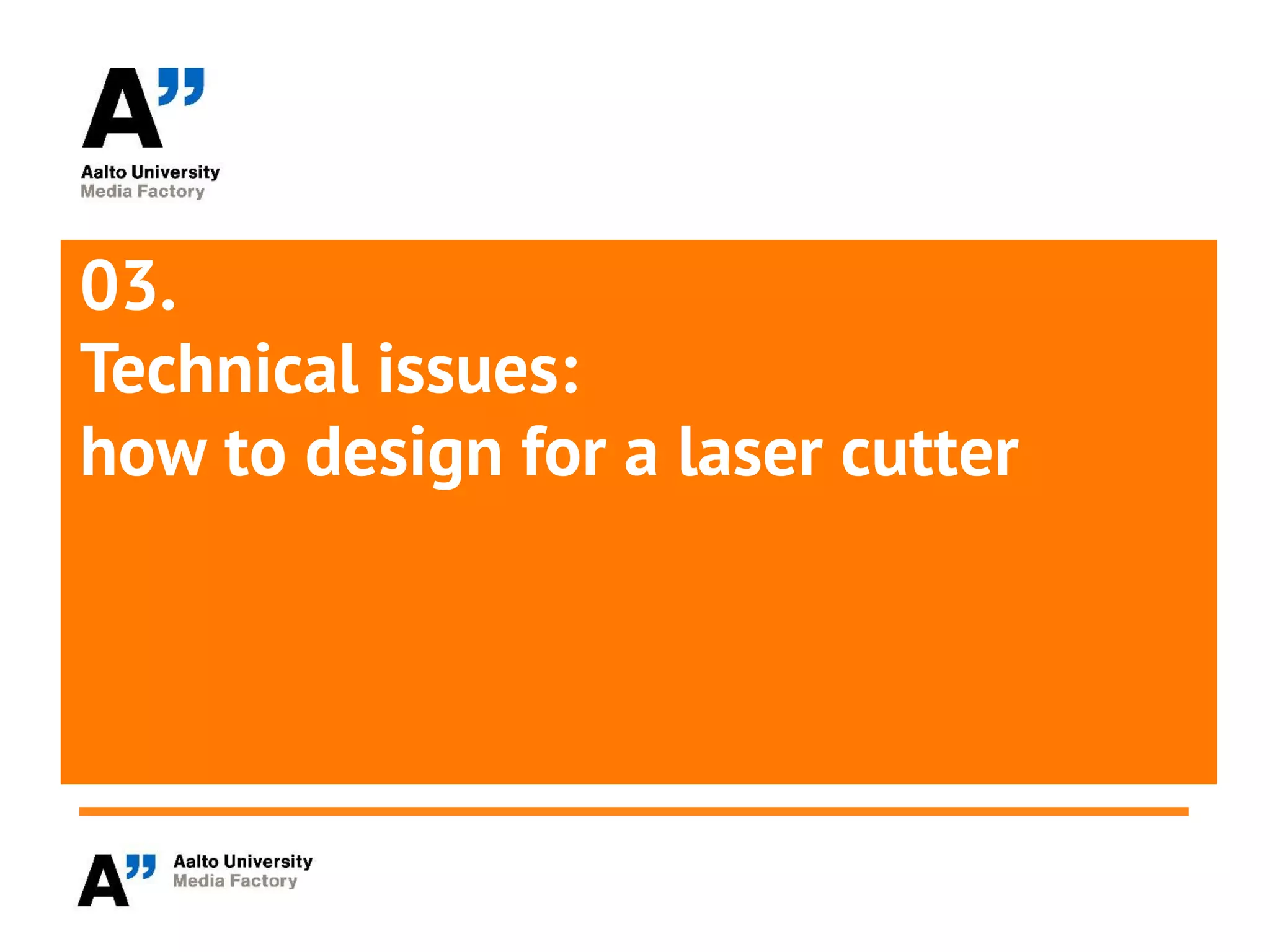 03.
Technical issues:
how to design for a laser cutter
 