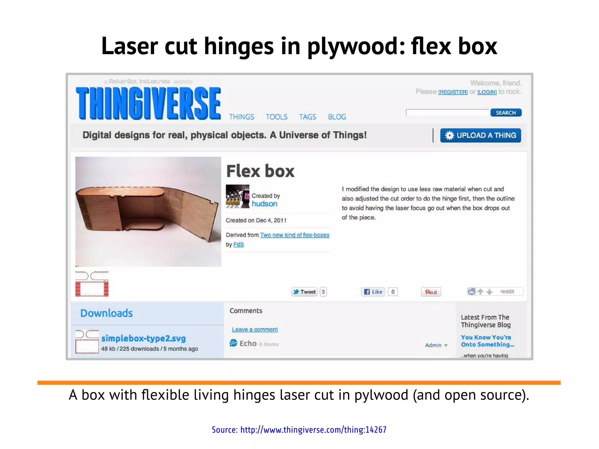 Laser cut hinges in plywood: flex box




A box with flexible living hinges laser cut in pylwood (and open source).

                      Source: http://www.thingiverse.com/thing:14267
 