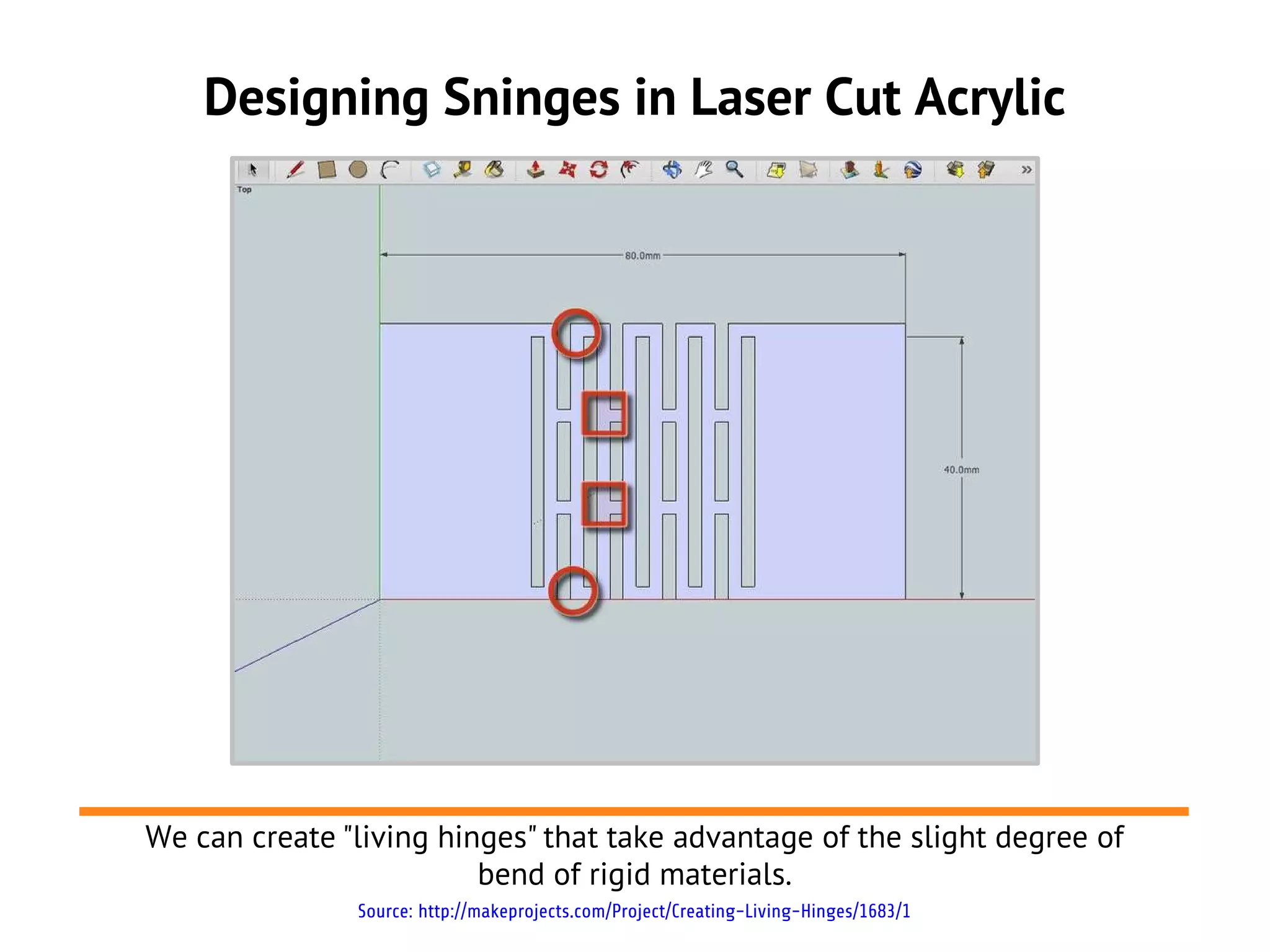 Designing Sninges in Laser Cut Acrylic




We can create "living hinges" that take advantage of the slight degree of
                         bend of rigid materials.
               Source: http://makeprojects.com/Project/Creating-Living-Hinges/1683/1
 