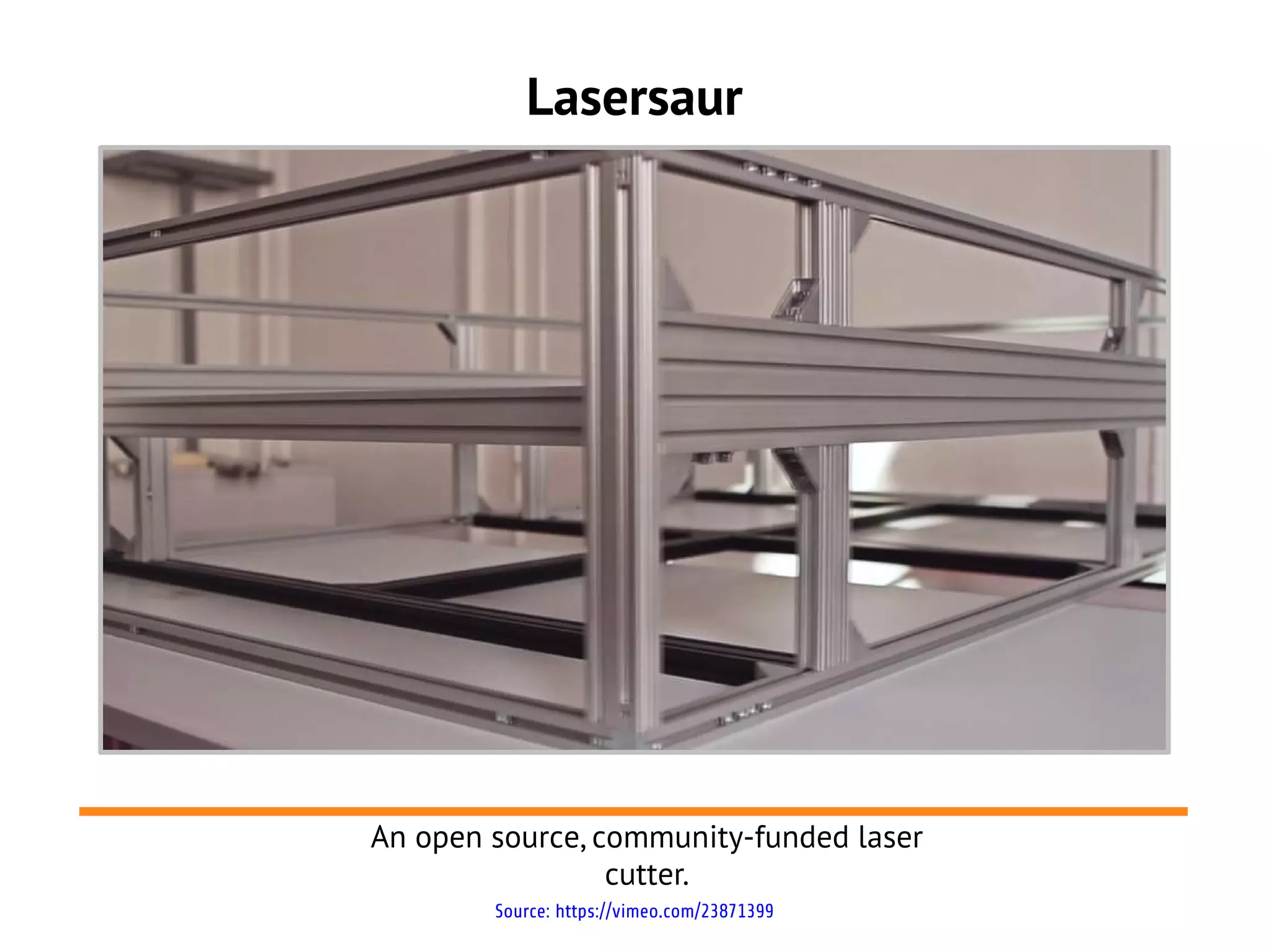 Lasersaur




An open source, community-funded laser
                 cutter.
        Source: https://vimeo.com/23871399
 