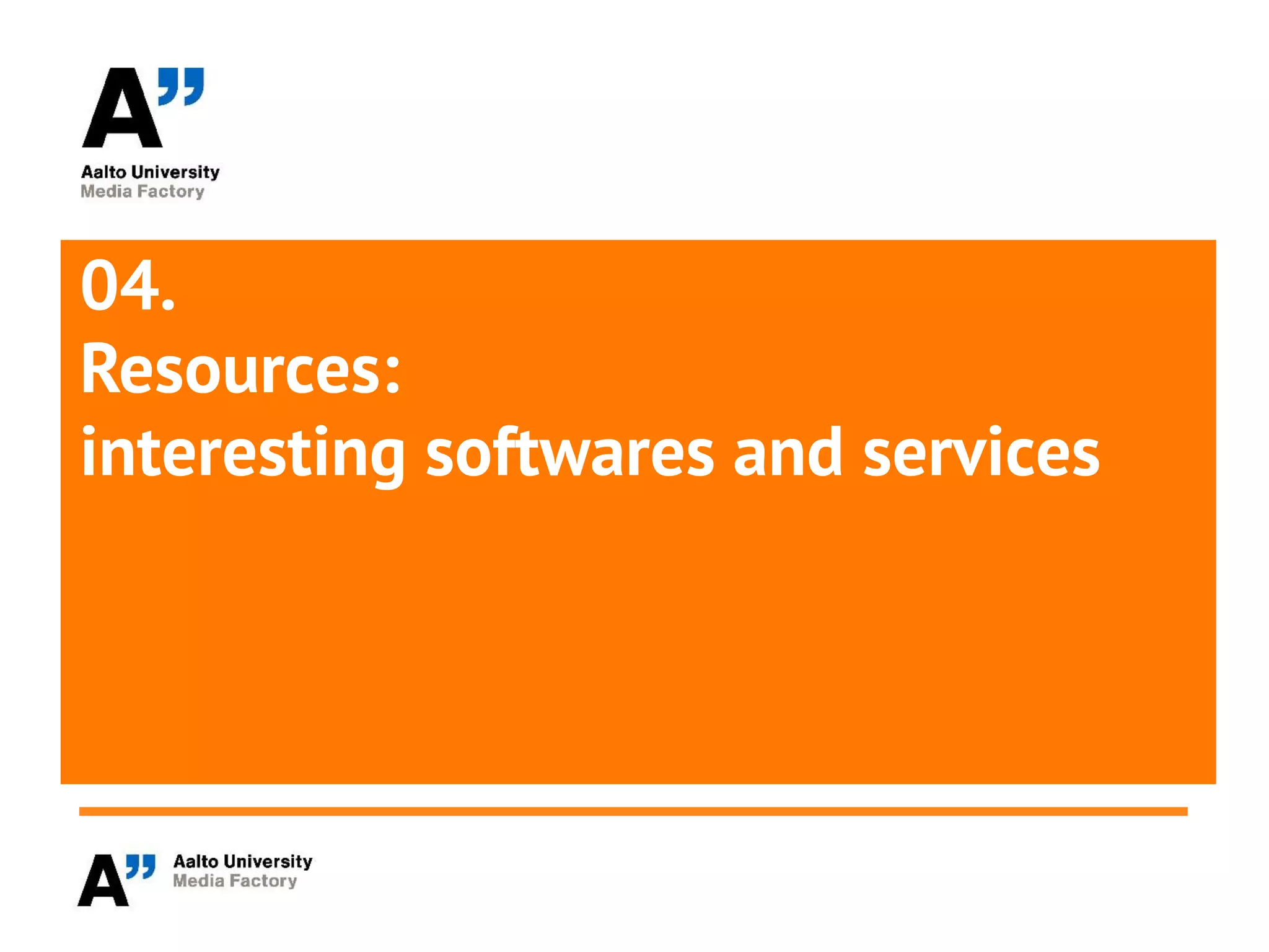 04.
Resources:
interesting softwares and services
 