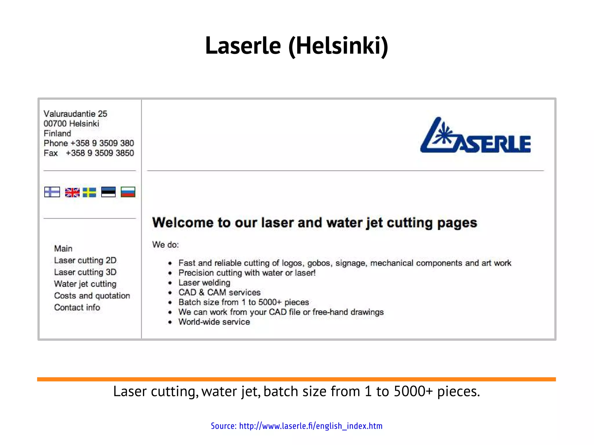 Laserle (Helsinki)




Laser cutting, water jet, batch size from 1 to 5000+ pieces.

               Source: http://www.laserle.fi/english_index.htm
 