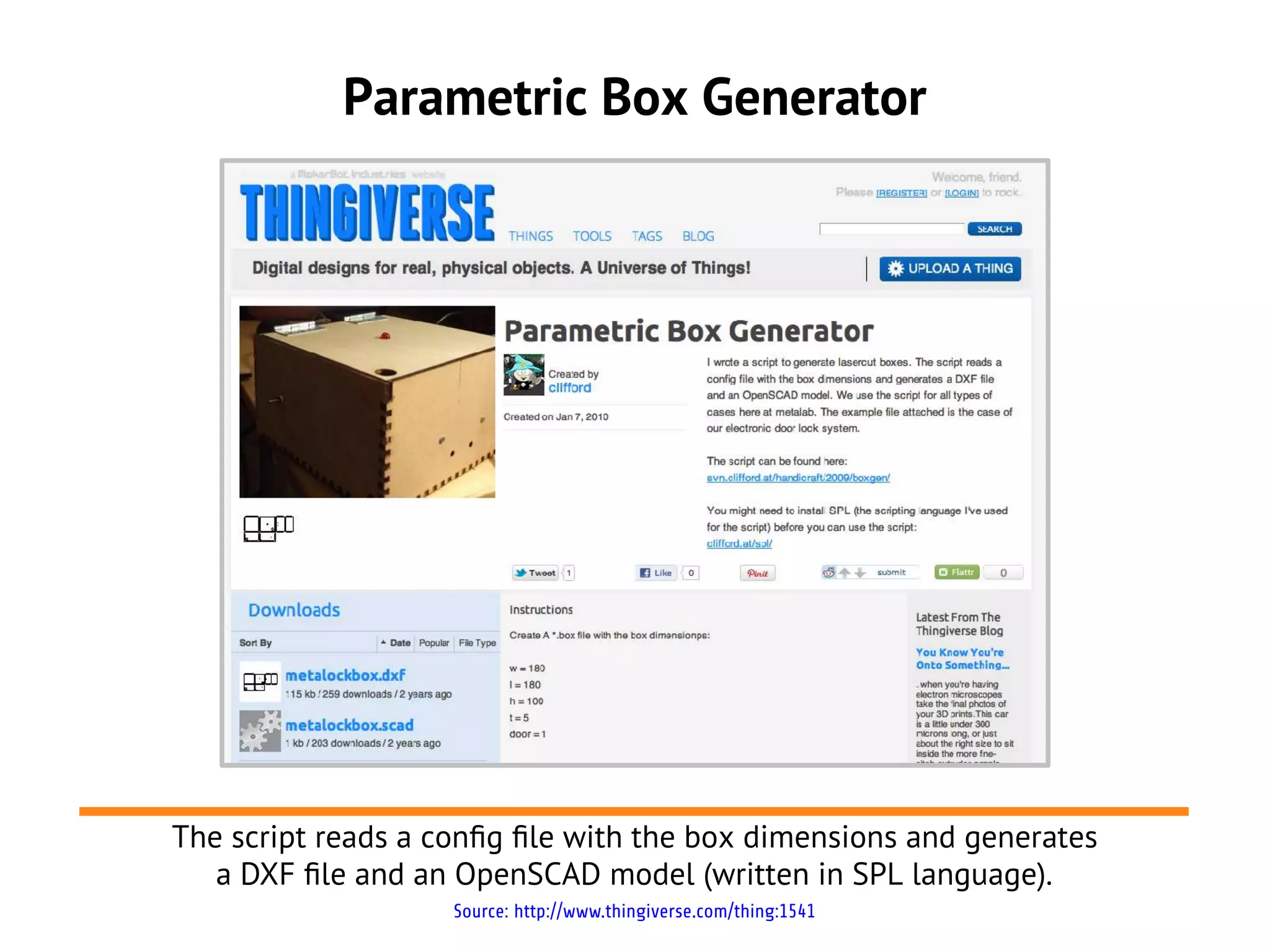 Parametric Box Generator




The script reads a confg fle with the box dimensions and generates
   a DXF fle and an OpenSCAD model (written in SPL language).
                    Source: http://www.thingiverse.com/thing:1541
 