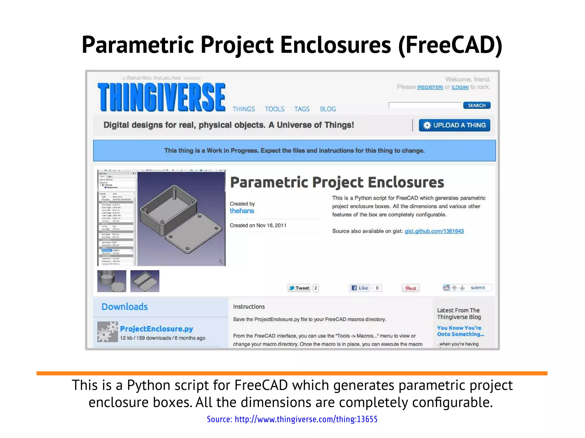 Parametric Project Enclosures (FreeCAD)




This is a Python script for FreeCAD which generates parametric project
  enclosure boxes. All the dimensions are completely confgurable.
                     Source: http://www.thingiverse.com/thing:13655
 