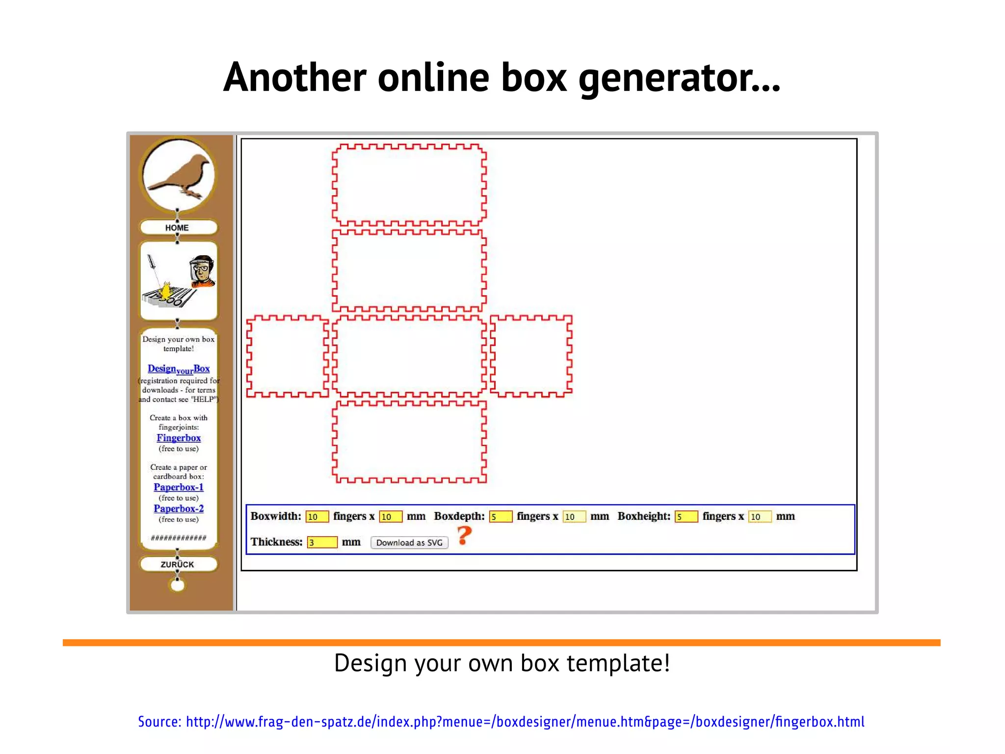 Another online box generator...




                             Design your own box template!

Source: http://www.frag-den-spatz.de/index.php?menue=/boxdesigner/menue.htm&page=/boxdesigner/fingerbox.html
 