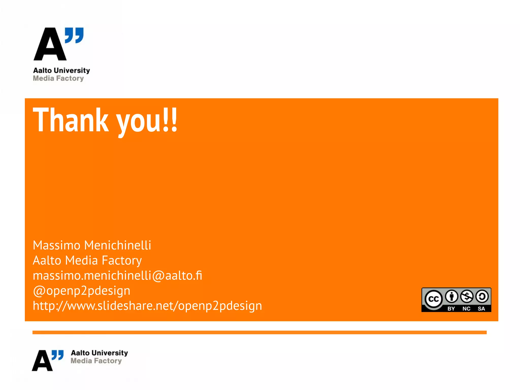 Thank you!!
Massimo Menichinelli
Aalto Media Factory
massimo.menichinelli@aalto.f
@openp2pdesign
http://www.slideshare.net/openp2pdesign
 