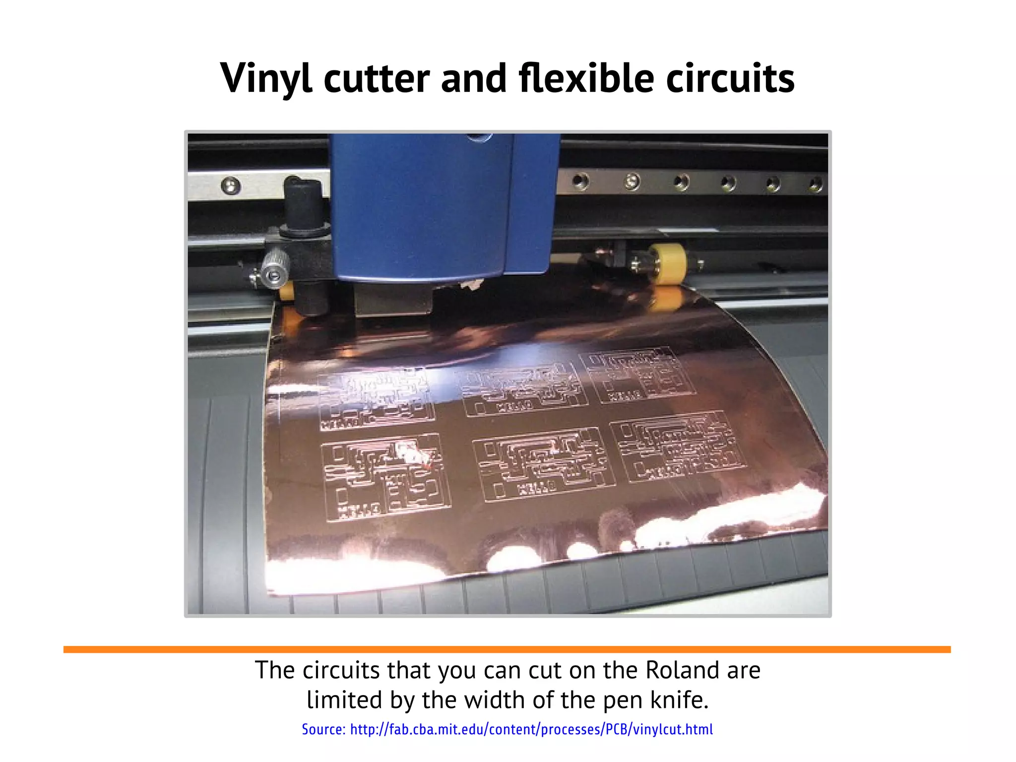 Vinyl cutter and flexible circuits
The circuits that you can cut on the Roland are
limited by the width of the pen knife.
Source: http://fab.cba.mit.edu/content/processes/PCB/vinylcut.html
 