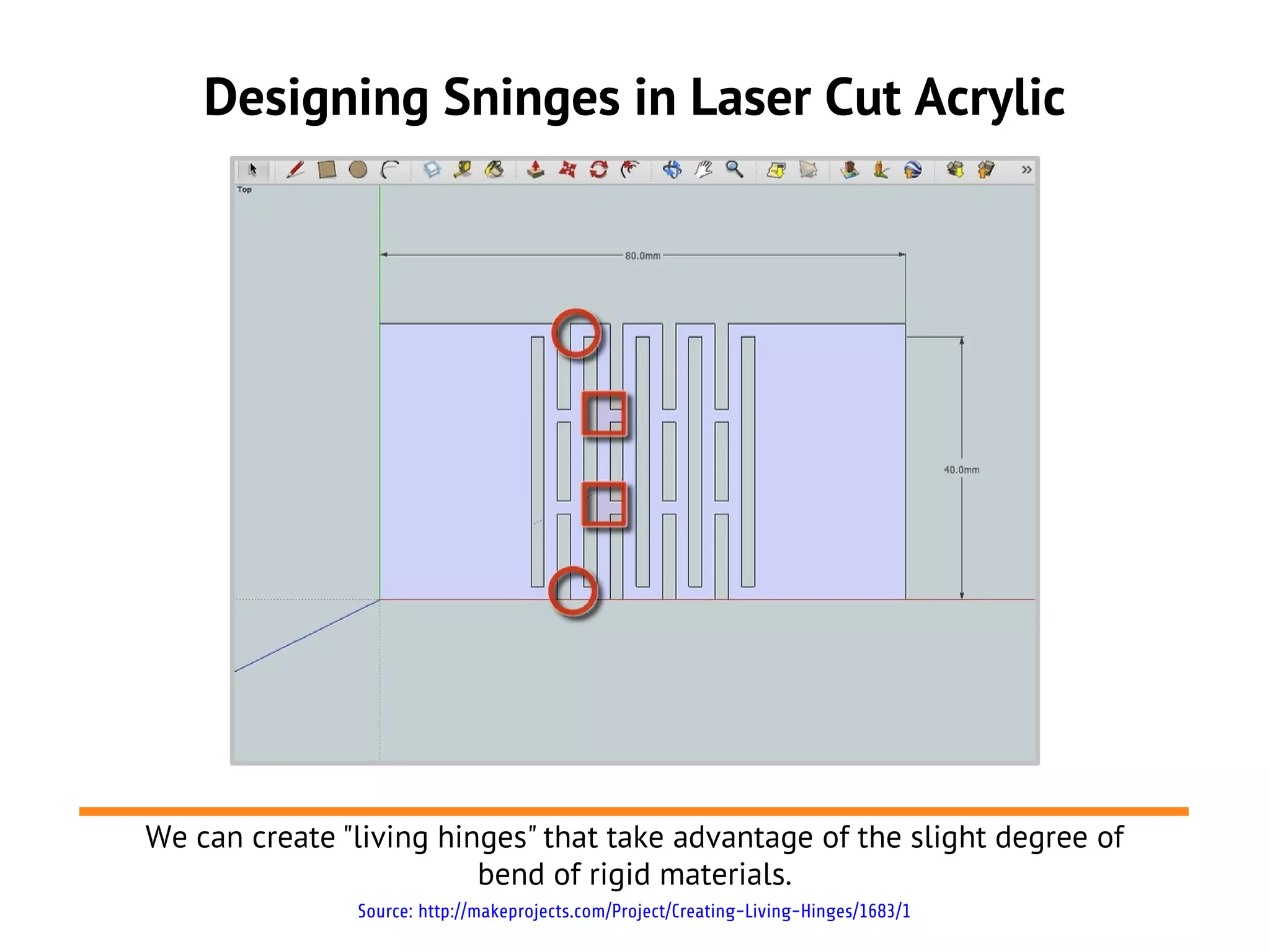 Designing Sninges in Laser Cut Acrylic
We can create "living hinges" that take advantage of the slight degree of
bend of rigid materials.
Source: http://makeprojects.com/Project/Creating-Living-Hinges/1683/1
 