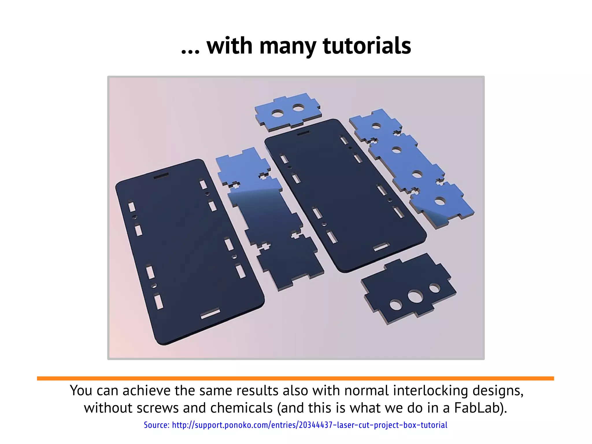 … with many tutorials
You can achieve the same results also with normal interlocking designs,
without screws and chemicals (and this is what we do in a FabLab).
Source: http://support.ponoko.com/entries/20344437-laser-cut-project-box-tutorial
 