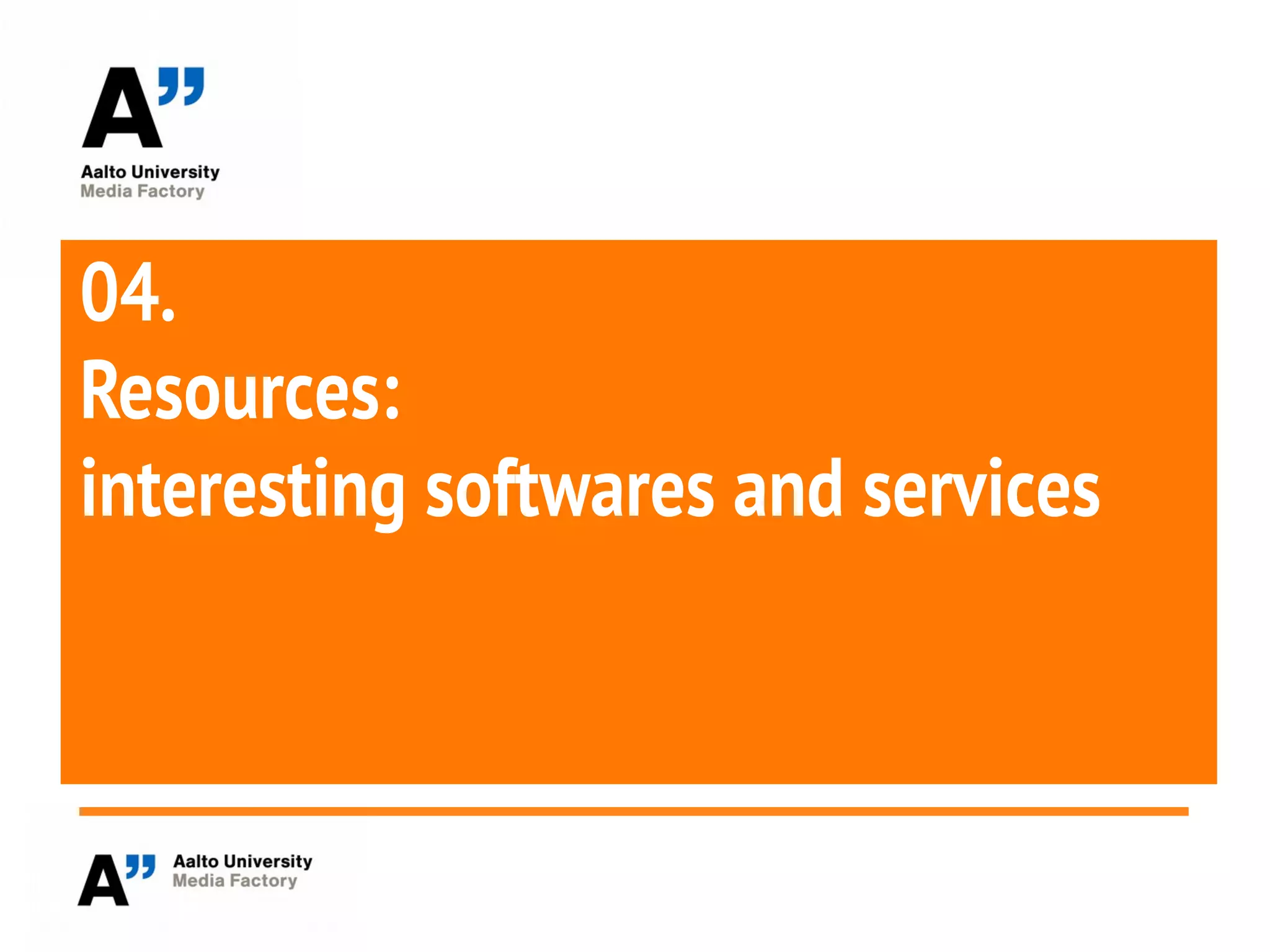 04.
Resources:
interesting softwares and services
 