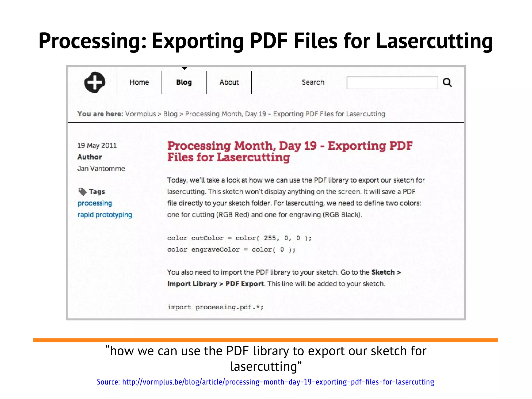 Processing: Exporting PDF Files for Lasercutting
“how we can use the PDF library to export our sketch for
lasercutting”
Source: http://vormplus.be/blog/article/processing-month-day-19-exporting-pdf-files-for-lasercutting
 