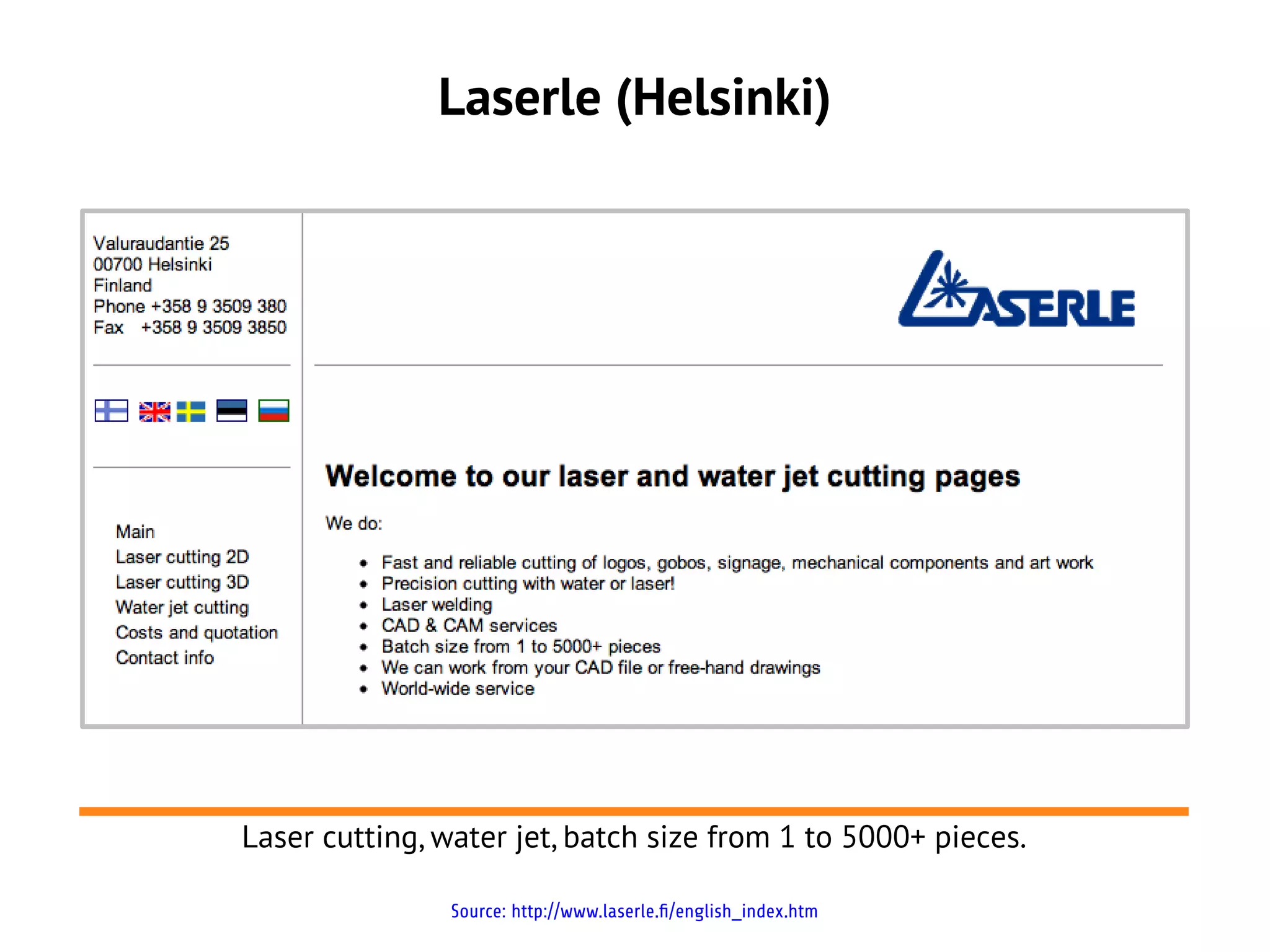 Laserle (Helsinki)
Laser cutting, water jet, batch size from 1 to 5000+ pieces.
Source: http://www.laserle.fi/english_index.htm
 