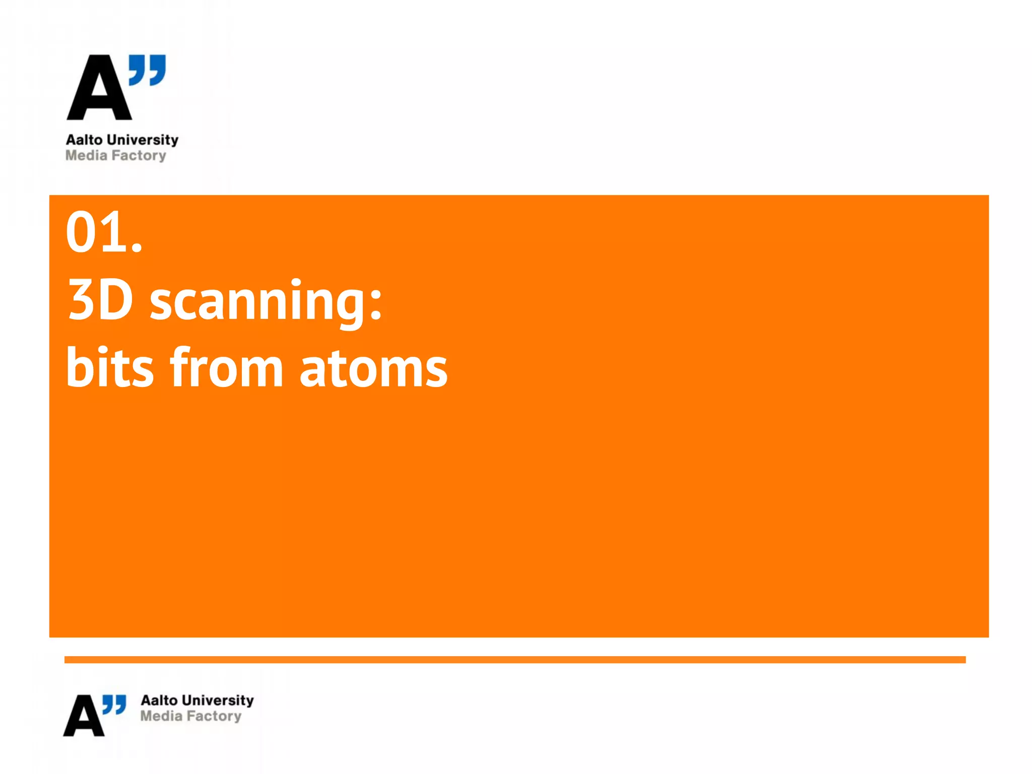 01.
3D scanning:
bits from atoms
 