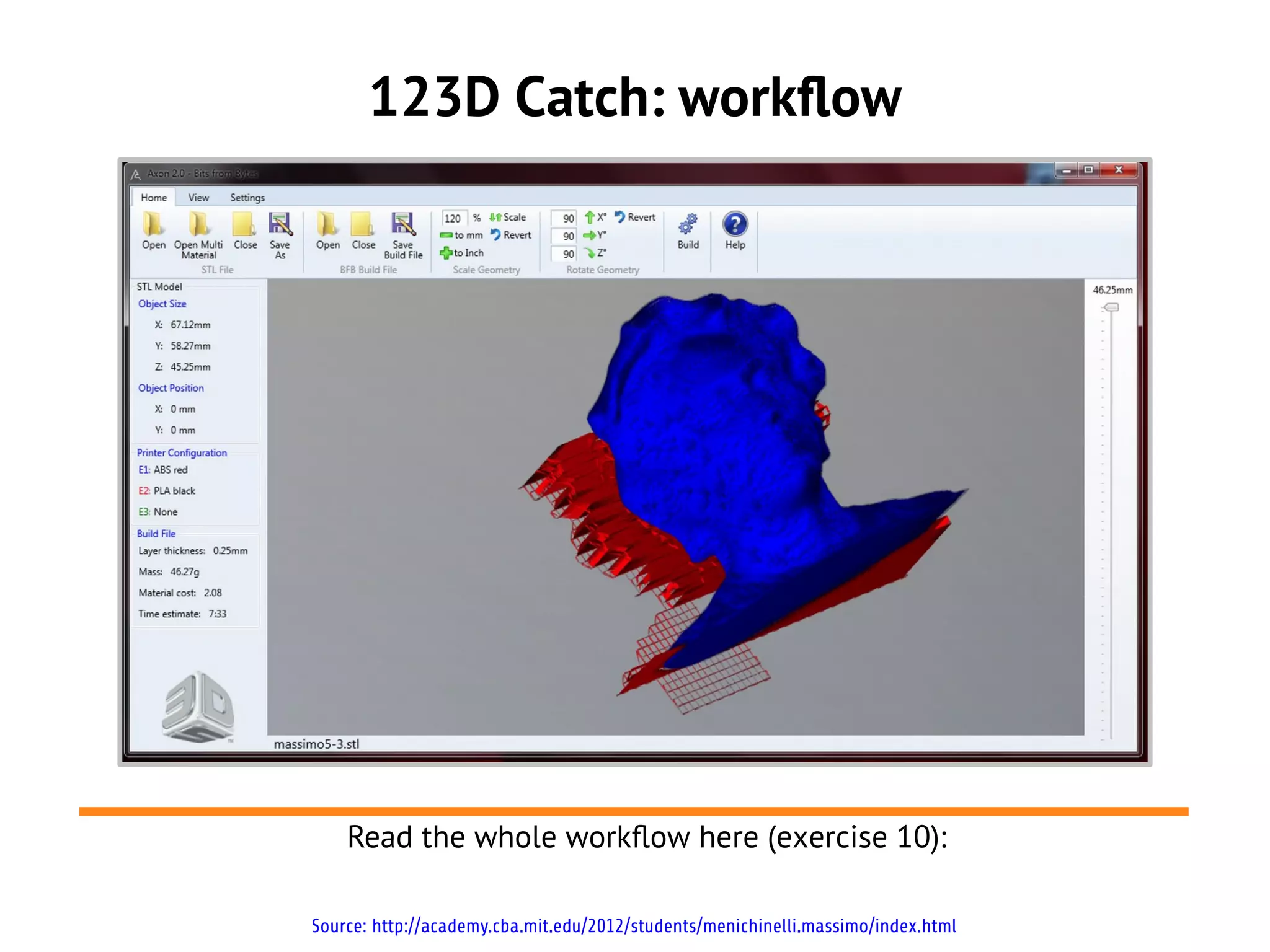 123D Catch: workflow
Source: http://academy.cba.mit.edu/2012/students/menichinelli.massimo/index.html
Read the whole workflow here (exercise 10):
 
