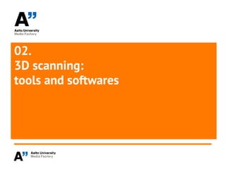02.
3D scanning:
tools and softwares
 