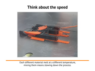 Think about the speed




Each different material melt at a different temperature,
   mixing them means slowing down the process.
 