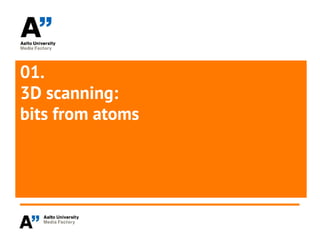 01.
3D scanning:
bits from atoms
 