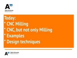 Today:
* CNC Milling
* CNC,but not only Milling
* Examples
* Design techniques
 