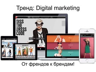 Тренд: Digital marketing
От френдов к брендам!
 