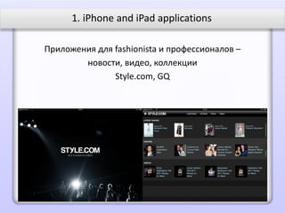 1. iPhone and iPad applications

Приложения для fashionista и профессионалов –
        новости, видео, коллекции
               Style.com, GQ
 