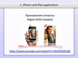 1. iPhone and iPad applications


           Приложения-стилисты
            Vogue stylist (видео)




http://www.youtube.com/watch?v=NH3iVOEk5j0
 