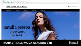 MARKETPLACE	
  MODA	
  ATACADO	
  B2B	
  
 