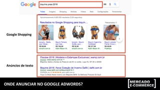 ONDE	
  ANUNCIAR	
  NO	
  GOOGLE	
  ADWORDS?	
  
Google	
  Shopping	
  
Anúncios	
  de	
  texto	
  
 