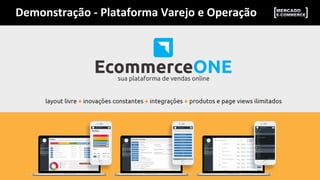 Demonstração	
  -­‐	
  Plataforma	
  Varejo	
  e	
  Operação	
  
 