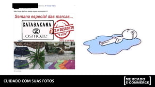 CUIDADO	
  COM	
  SUAS	
  FOTOS	
  
 