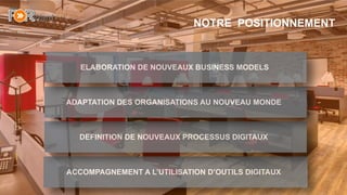 10
ACCOMPAGNEMENT A L’UTILISATION D’OUTILS DIGITAUX
DEFINITION DE NOUVEAUX PROCESSUS DIGITAUX
ADAPTATION DES ORGANISATIONS AU NOUVEAU MONDE
ELABORATION DE NOUVEAUX BUSINESS MODELS
NOTRE POSITIONNEMENT
 