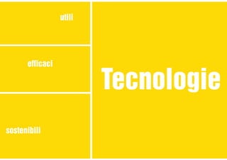 Tecnologie
utili
efficaci
sostenibili
 