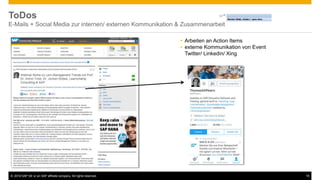 © 2016 SAP SE or an SAP affiliate company. All rights reserved. 19
ToDos
E-Mails + Social Media zur internen/ externen Kommunikation & Zusammenarbeit
 Arbeiten an Action Items
 externe Kommunikation von Event
Twitter/ Linkedin/ Xing
 