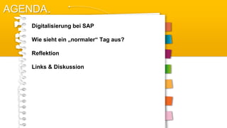 AGENDA
Digitalisierung bei SAP
Wie sieht ein „normaler“ Tag aus?
Reflektion
Links & Diskussion
 