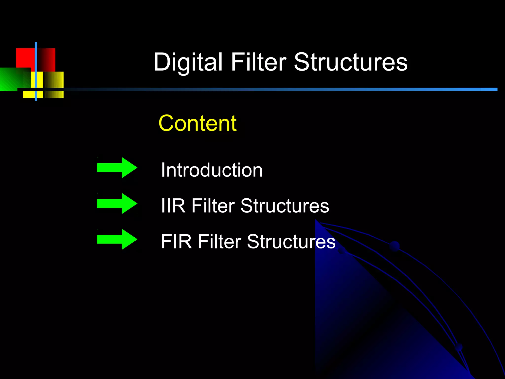 Digital Filter Structures

Content

Introduction
IIR Filter Structures
FIR Filter Structures
 