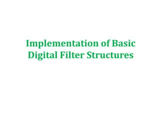 Implementation of Basic
Digital Filter Structures
 