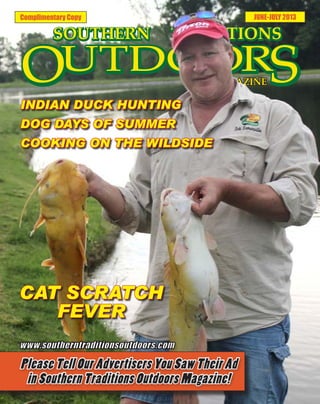 Complimentary Copy JUNE-JULY 2013
CAT SCRATCH
FEVER
INDIAN DUCK HUNTING
DOG DAYS OF SUMMER
COOKING ON THE WILDSIDE
 