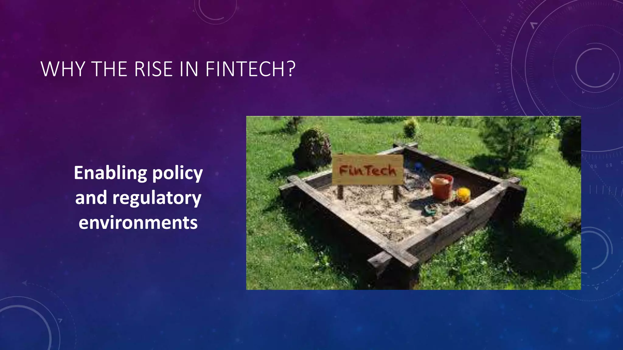 WHY THE RISE IN FINTECH?
Enabling policy
and regulatory
environments
 