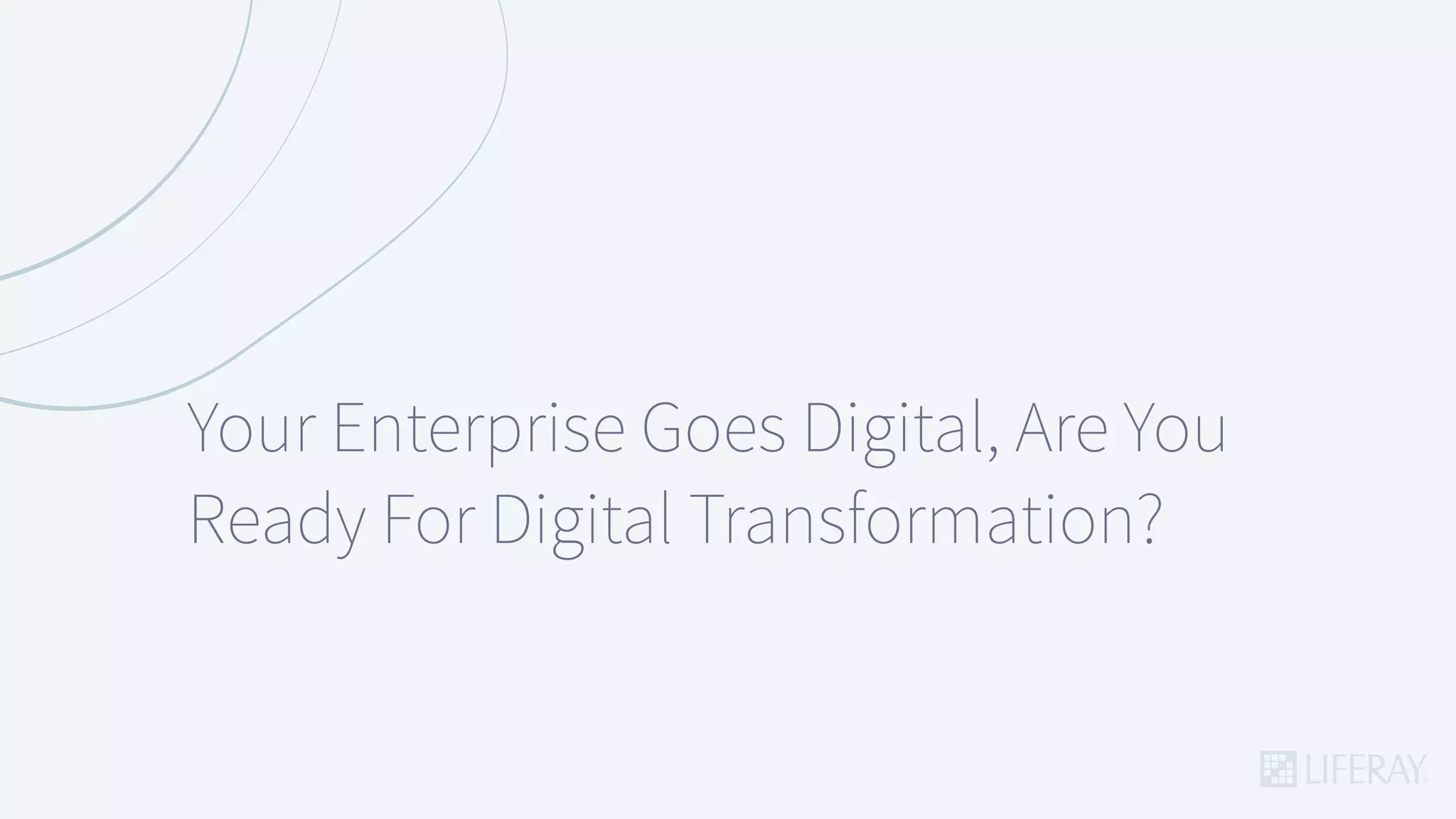Your Enterprise Goes Digital, Are You
Ready For Digital Transformation?
 