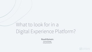 What to look for in a
Digital Experience Platform?
Ruud Kluivers
General Manager
Liferay Benelux BV
 